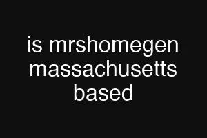 is mrshomegen massachusetts based