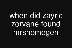 when did zayric zorvane found mrshomegen
