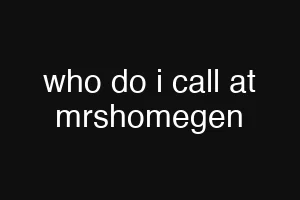 who do i call at mrshomegen