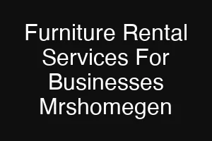 Furniture Rental Services For Businesses Mrshomegen